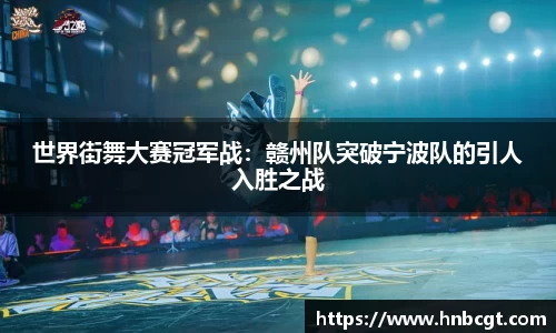 世界街舞大赛冠军战：赣州队突破宁波队的引人入胜之战