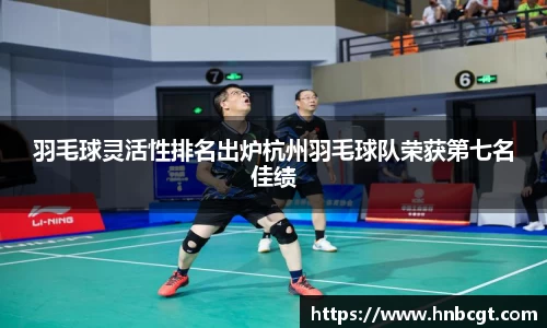 羽毛球灵活性排名出炉杭州羽毛球队荣获第七名佳绩