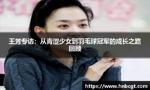 王芳专访：从青涩少女到羽毛球冠军的成长之路回顾