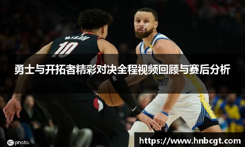 勇士与开拓者精彩对决全程视频回顾与赛后分析